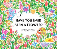 HAVE YOU EVER SEEN A FLOWER?