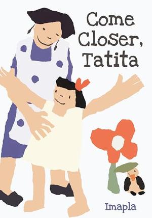 COME CLOSER, TATITA