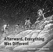 AFTERWARD, EVERYTHING WAS DIFFERENT